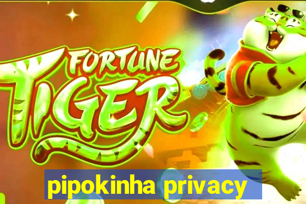 pipokinha privacy